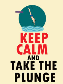 Keep Calm and Take the Plunge